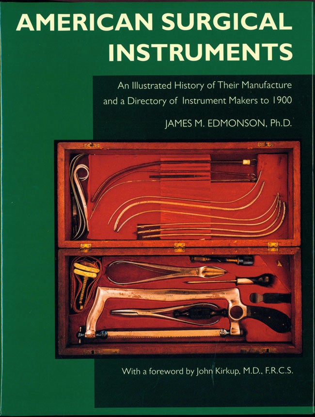 Book Id: 31378 American Surgical Instruments. An Illustrated History of their Manufacture and a Directory of Instrument Makers to 1900. James M. Edmonson, PhD.