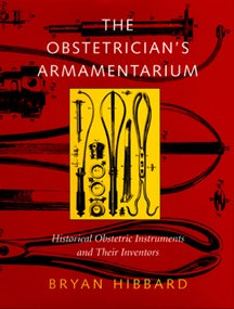 Book Id: 37973 The Obstetrician's Armamentarium: Historical Obstetric Instruments and their Inventors. Bryan Hibbard.