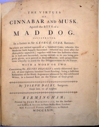 The Virtues of Cinnabar and Musk, against the Bite of a Mad Dog. Printed by John Baskerville. Joseph Dalby.