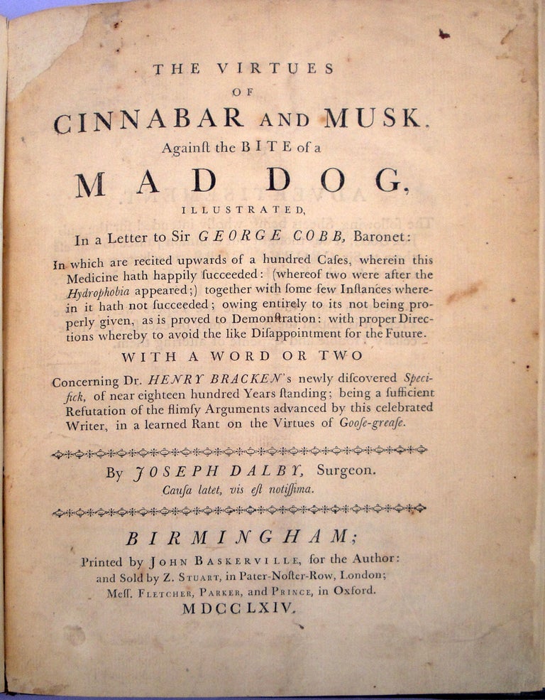 Book Id: 42281 The Virtues of Cinnabar and Musk, against the Bite of a Mad Dog. Printed by John Baskerville. Joseph Dalby.