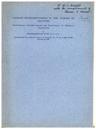 Genetic interpretation in the domain of anatomy. Offprint. Pres. copy inscribed toW. S. Halsted. Charles S. Minot.